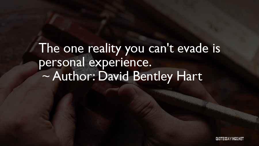 David Bentley Hart Quotes: The One Reality You Can't Evade Is Personal Experience.