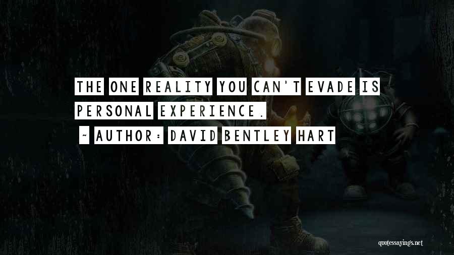 David Bentley Hart Quotes: The One Reality You Can't Evade Is Personal Experience.