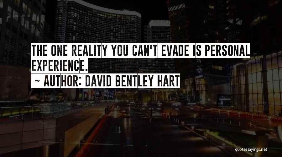 David Bentley Hart Quotes: The One Reality You Can't Evade Is Personal Experience.