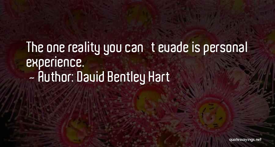 David Bentley Hart Quotes: The One Reality You Can't Evade Is Personal Experience.