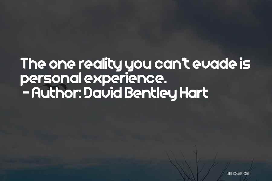 David Bentley Hart Quotes: The One Reality You Can't Evade Is Personal Experience.