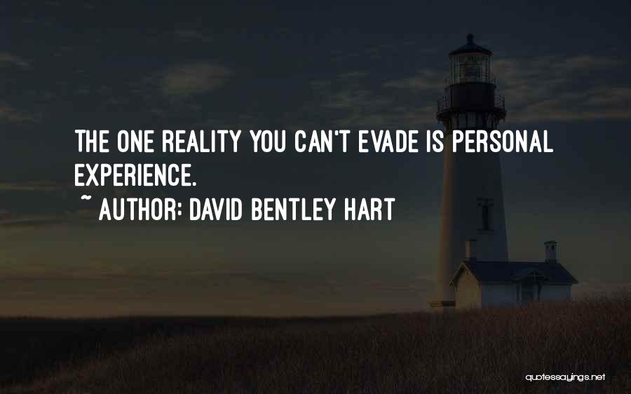 David Bentley Hart Quotes: The One Reality You Can't Evade Is Personal Experience.