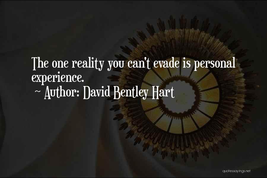 David Bentley Hart Quotes: The One Reality You Can't Evade Is Personal Experience.