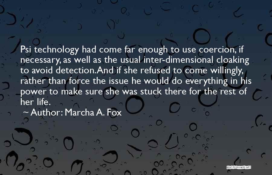 Marcha A. Fox Quotes: Psi Technology Had Come Far Enough To Use Coercion, If Necessary, As Well As The Usual Inter-dimensional Cloaking To Avoid