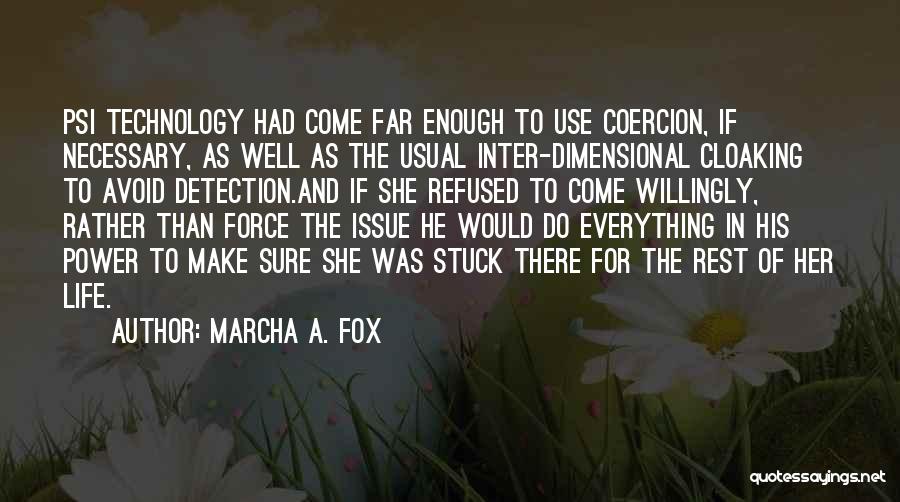 Marcha A. Fox Quotes: Psi Technology Had Come Far Enough To Use Coercion, If Necessary, As Well As The Usual Inter-dimensional Cloaking To Avoid