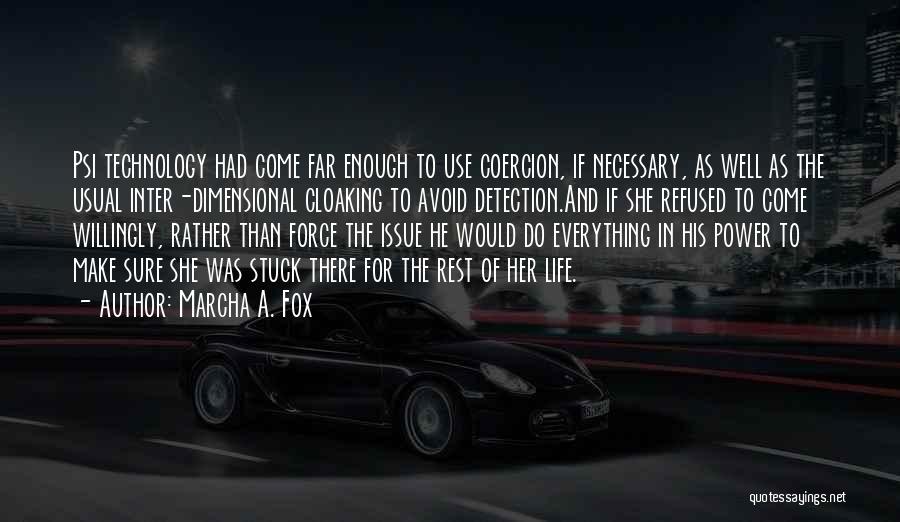 Marcha A. Fox Quotes: Psi Technology Had Come Far Enough To Use Coercion, If Necessary, As Well As The Usual Inter-dimensional Cloaking To Avoid