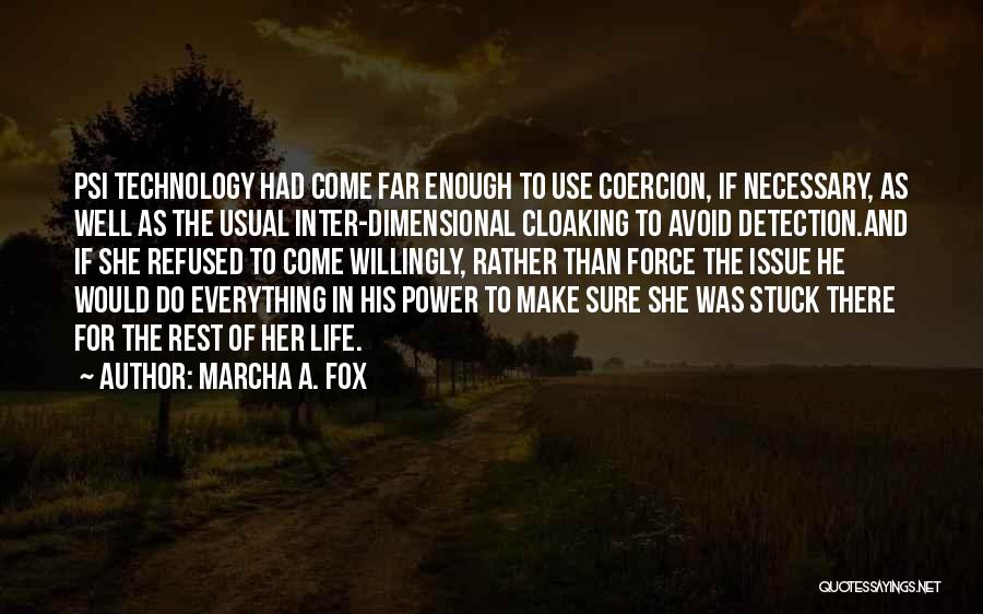 Marcha A. Fox Quotes: Psi Technology Had Come Far Enough To Use Coercion, If Necessary, As Well As The Usual Inter-dimensional Cloaking To Avoid