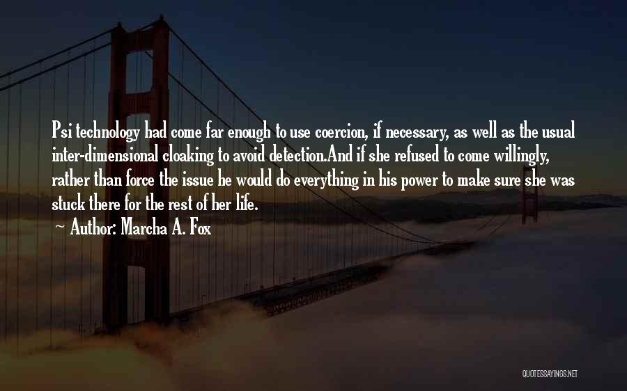 Marcha A. Fox Quotes: Psi Technology Had Come Far Enough To Use Coercion, If Necessary, As Well As The Usual Inter-dimensional Cloaking To Avoid