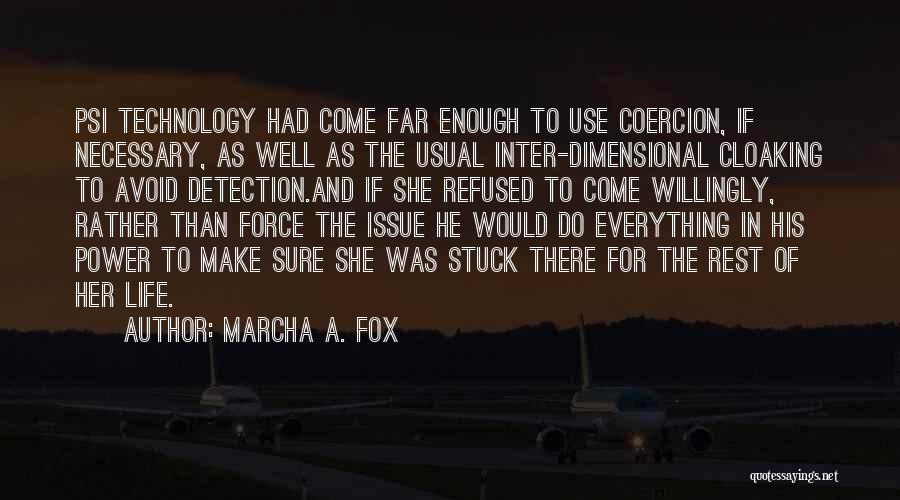 Marcha A. Fox Quotes: Psi Technology Had Come Far Enough To Use Coercion, If Necessary, As Well As The Usual Inter-dimensional Cloaking To Avoid