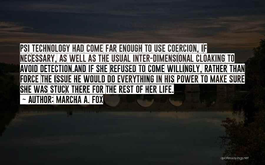 Marcha A. Fox Quotes: Psi Technology Had Come Far Enough To Use Coercion, If Necessary, As Well As The Usual Inter-dimensional Cloaking To Avoid