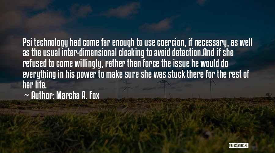 Marcha A. Fox Quotes: Psi Technology Had Come Far Enough To Use Coercion, If Necessary, As Well As The Usual Inter-dimensional Cloaking To Avoid