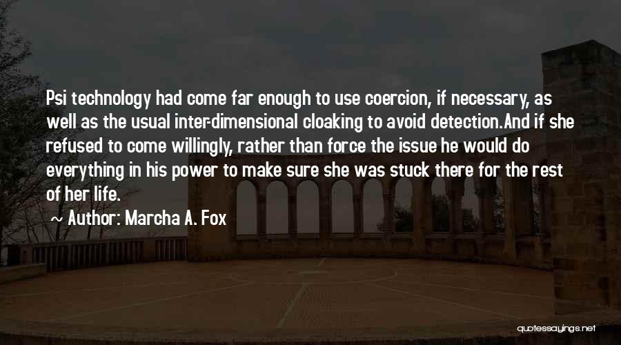 Marcha A. Fox Quotes: Psi Technology Had Come Far Enough To Use Coercion, If Necessary, As Well As The Usual Inter-dimensional Cloaking To Avoid