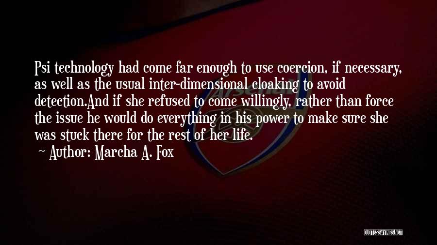 Marcha A. Fox Quotes: Psi Technology Had Come Far Enough To Use Coercion, If Necessary, As Well As The Usual Inter-dimensional Cloaking To Avoid