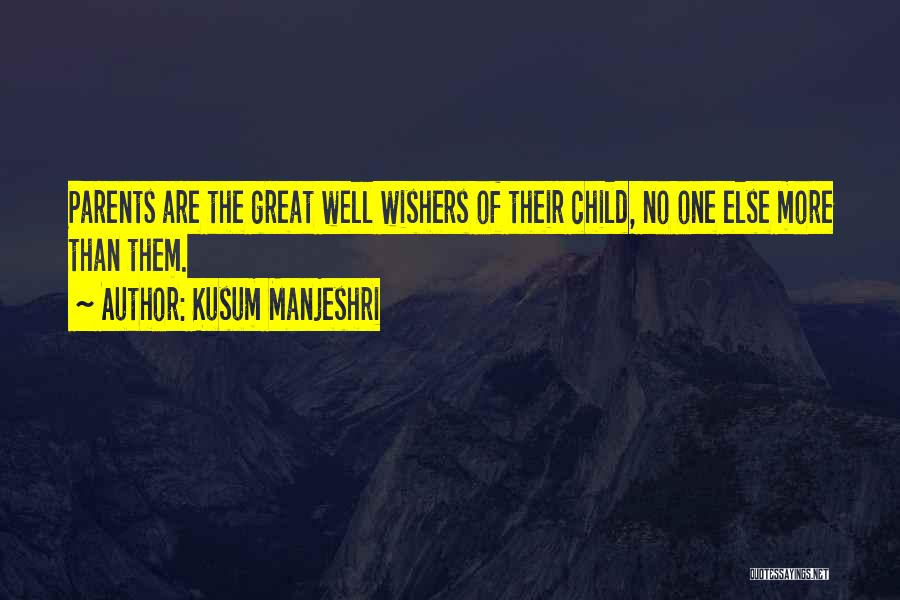 Kusum Manjeshri Quotes: Parents Are The Great Well Wishers Of Their Child, No One Else More Than Them.
