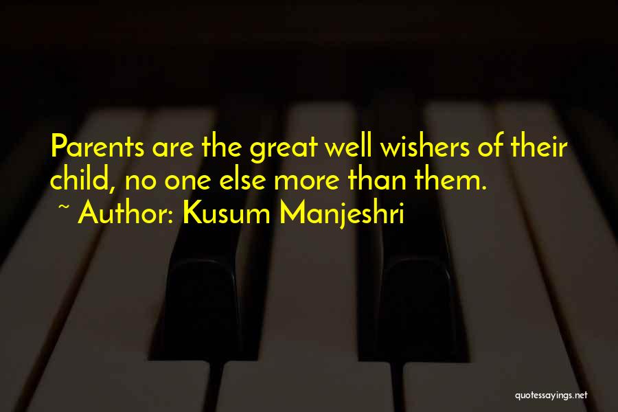 Kusum Manjeshri Quotes: Parents Are The Great Well Wishers Of Their Child, No One Else More Than Them.