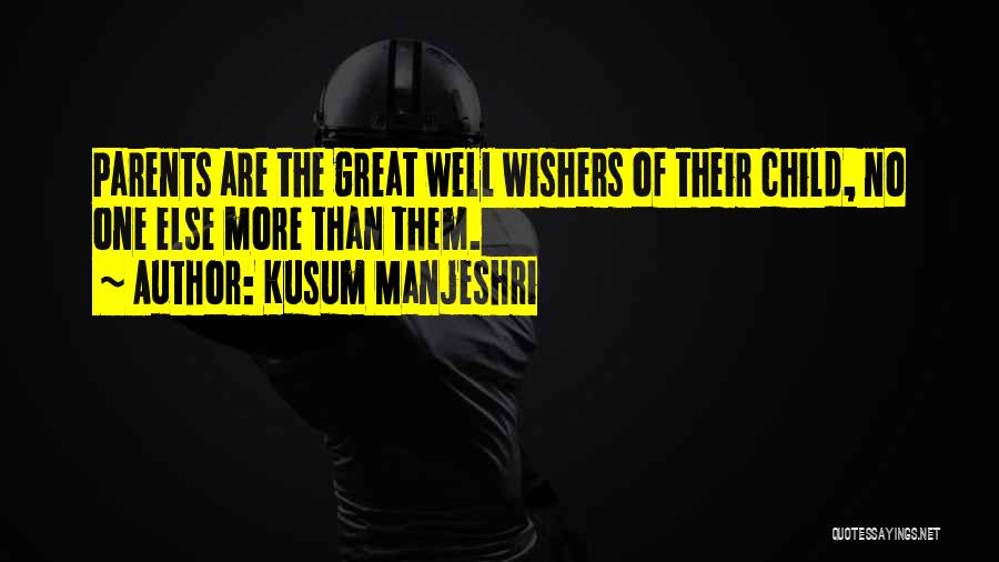 Kusum Manjeshri Quotes: Parents Are The Great Well Wishers Of Their Child, No One Else More Than Them.