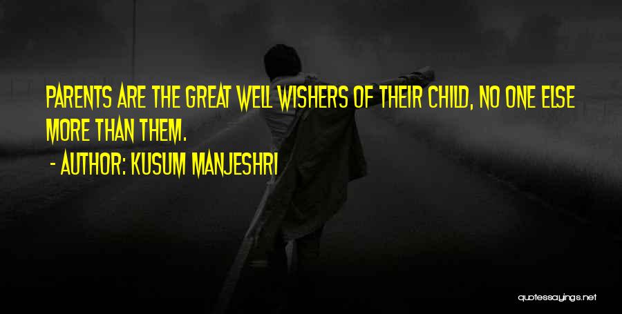 Kusum Manjeshri Quotes: Parents Are The Great Well Wishers Of Their Child, No One Else More Than Them.