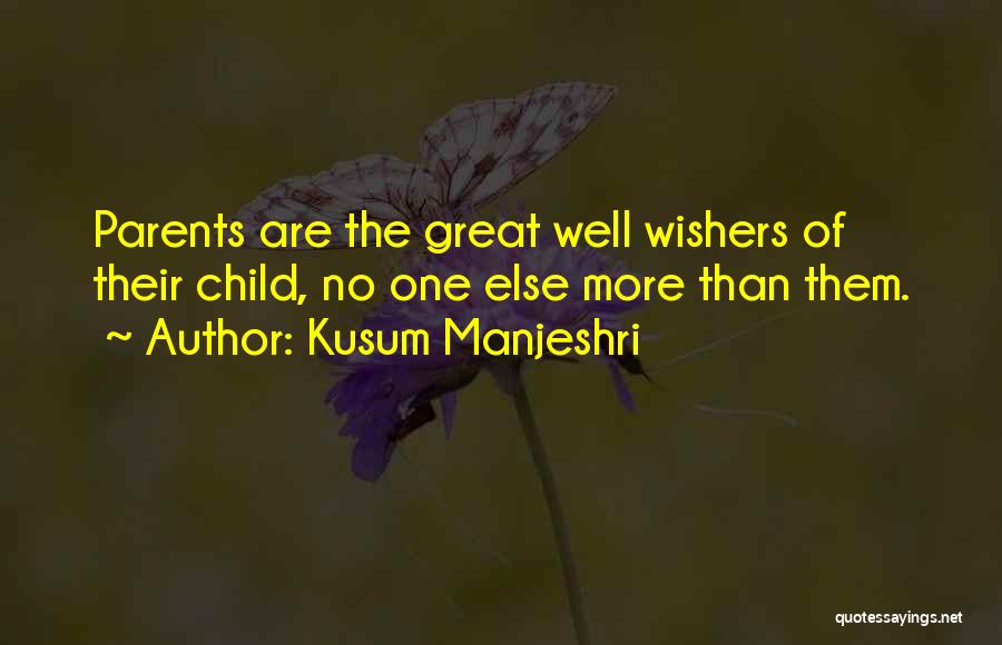 Kusum Manjeshri Quotes: Parents Are The Great Well Wishers Of Their Child, No One Else More Than Them.