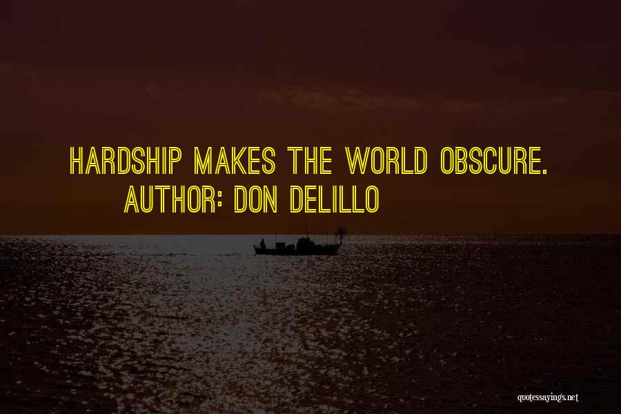 Don DeLillo Quotes: Hardship Makes The World Obscure.