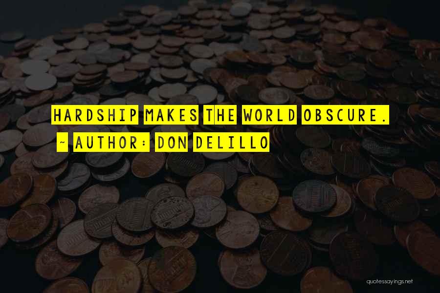 Don DeLillo Quotes: Hardship Makes The World Obscure.