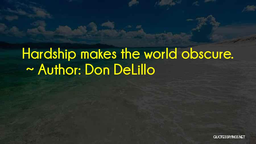 Don DeLillo Quotes: Hardship Makes The World Obscure.
