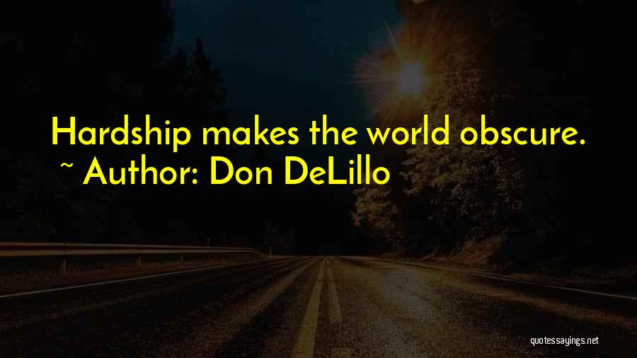 Don DeLillo Quotes: Hardship Makes The World Obscure.