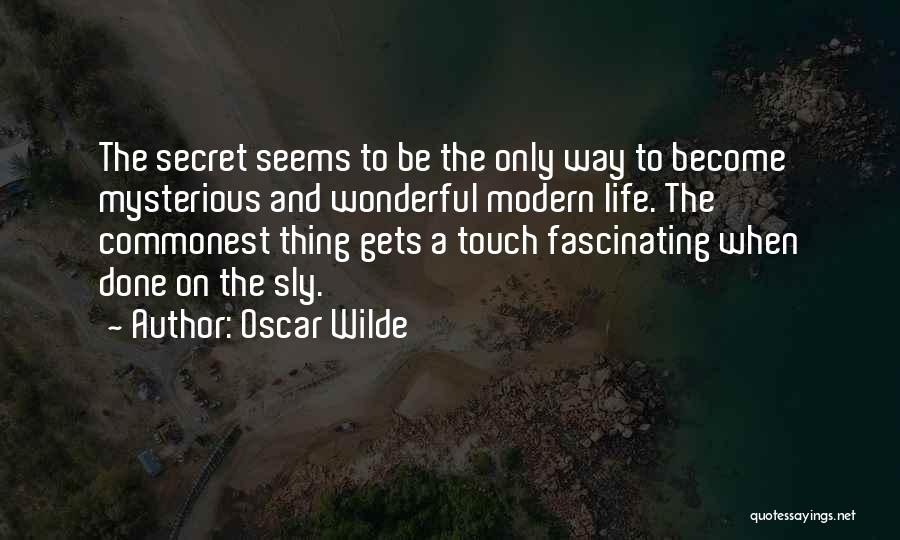 Oscar Wilde Quotes: The Secret Seems To Be The Only Way To Become Mysterious And Wonderful Modern Life. The Commonest Thing Gets A