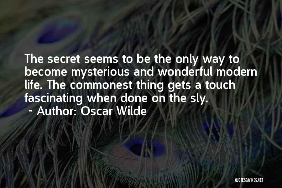 Oscar Wilde Quotes: The Secret Seems To Be The Only Way To Become Mysterious And Wonderful Modern Life. The Commonest Thing Gets A