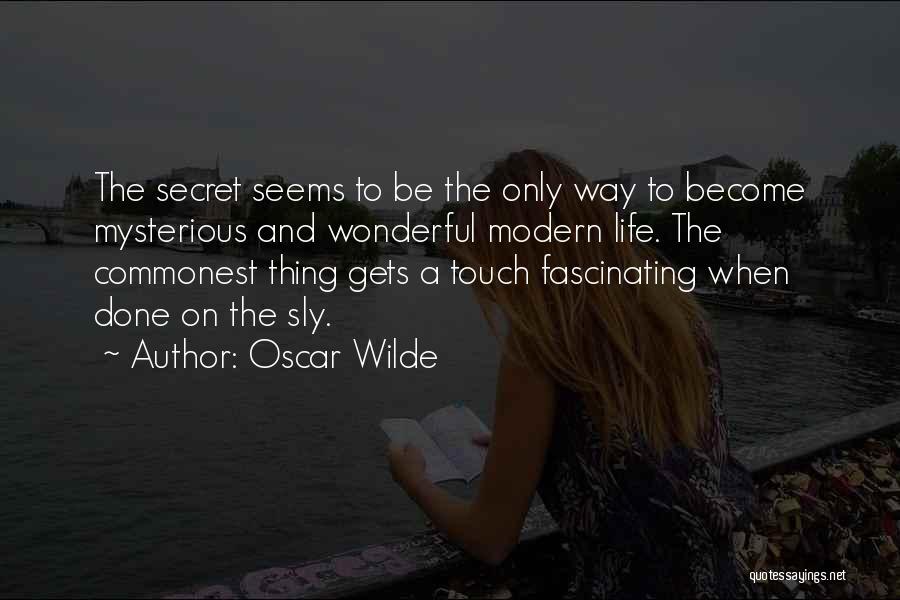 Oscar Wilde Quotes: The Secret Seems To Be The Only Way To Become Mysterious And Wonderful Modern Life. The Commonest Thing Gets A