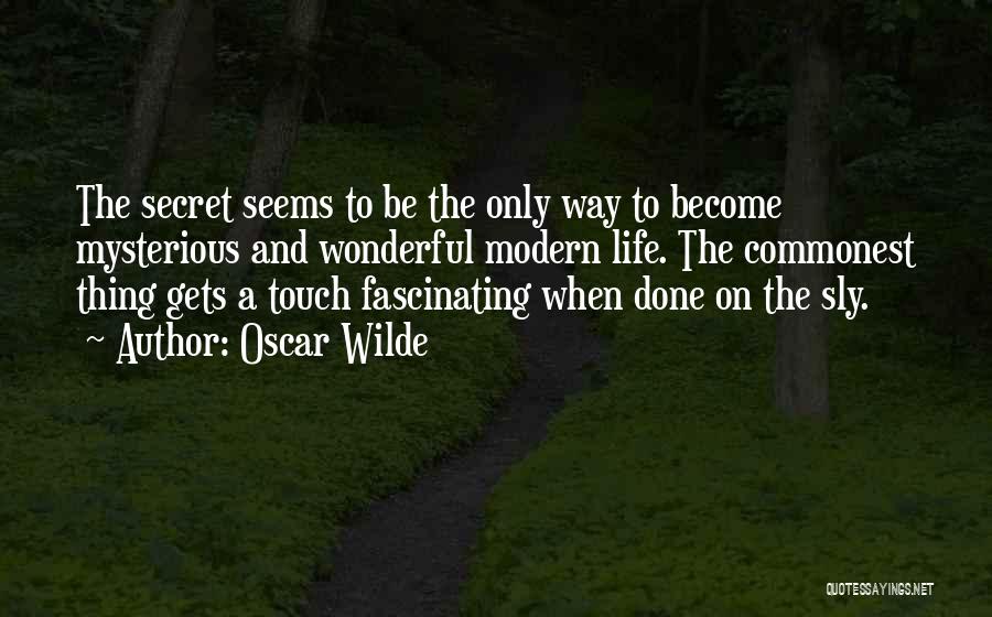 Oscar Wilde Quotes: The Secret Seems To Be The Only Way To Become Mysterious And Wonderful Modern Life. The Commonest Thing Gets A