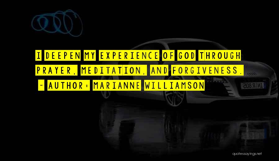 Marianne Williamson Quotes: I Deepen My Experience Of God Through Prayer, Meditation, And Forgiveness.