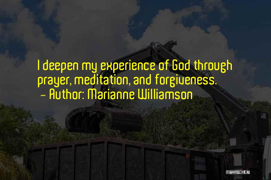 Marianne Williamson Quotes: I Deepen My Experience Of God Through Prayer, Meditation, And Forgiveness.