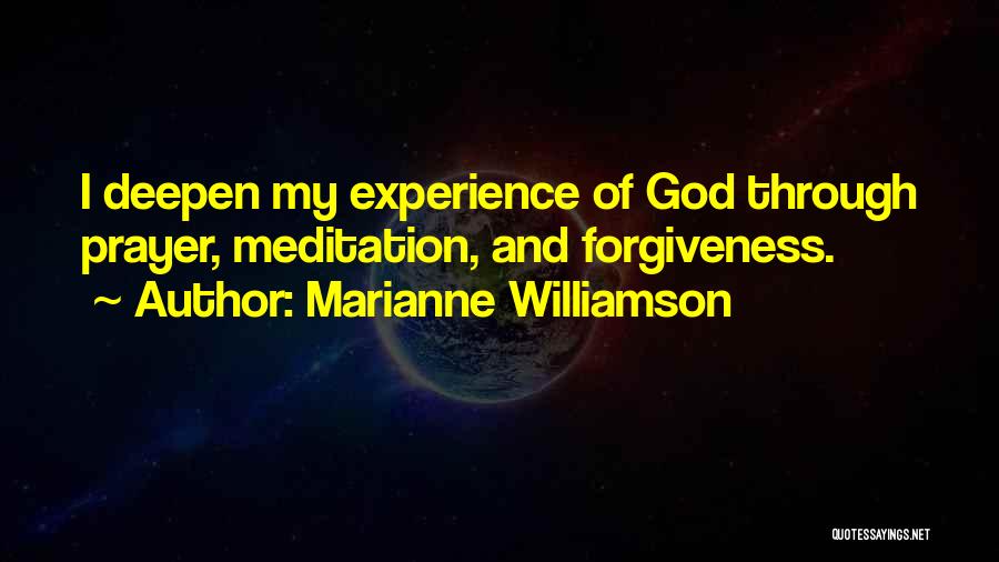 Marianne Williamson Quotes: I Deepen My Experience Of God Through Prayer, Meditation, And Forgiveness.