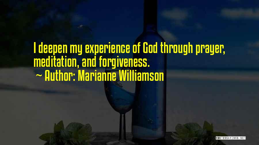 Marianne Williamson Quotes: I Deepen My Experience Of God Through Prayer, Meditation, And Forgiveness.