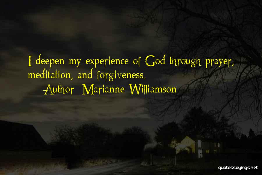 Marianne Williamson Quotes: I Deepen My Experience Of God Through Prayer, Meditation, And Forgiveness.