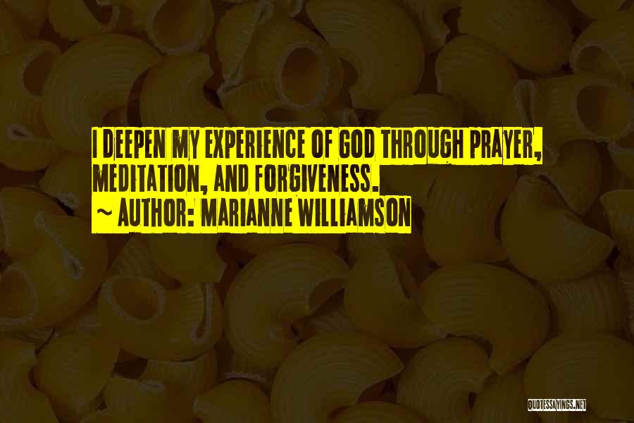 Marianne Williamson Quotes: I Deepen My Experience Of God Through Prayer, Meditation, And Forgiveness.
