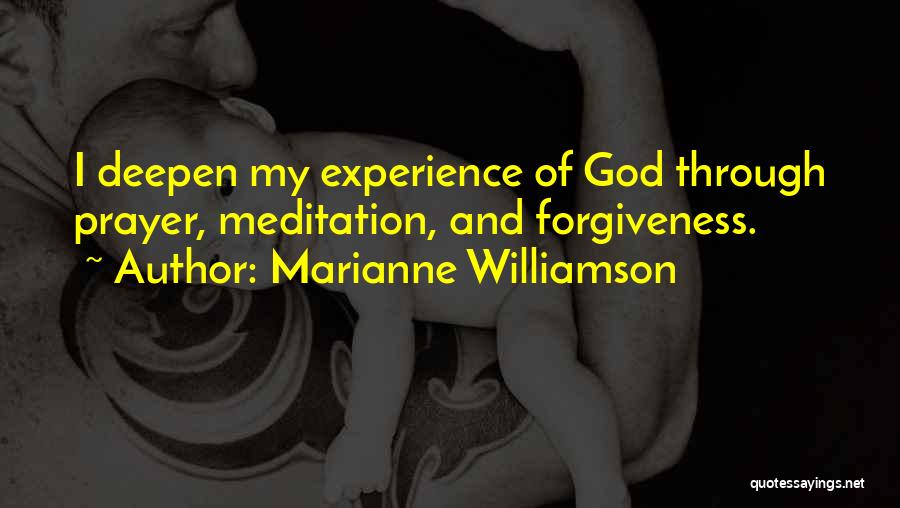 Marianne Williamson Quotes: I Deepen My Experience Of God Through Prayer, Meditation, And Forgiveness.