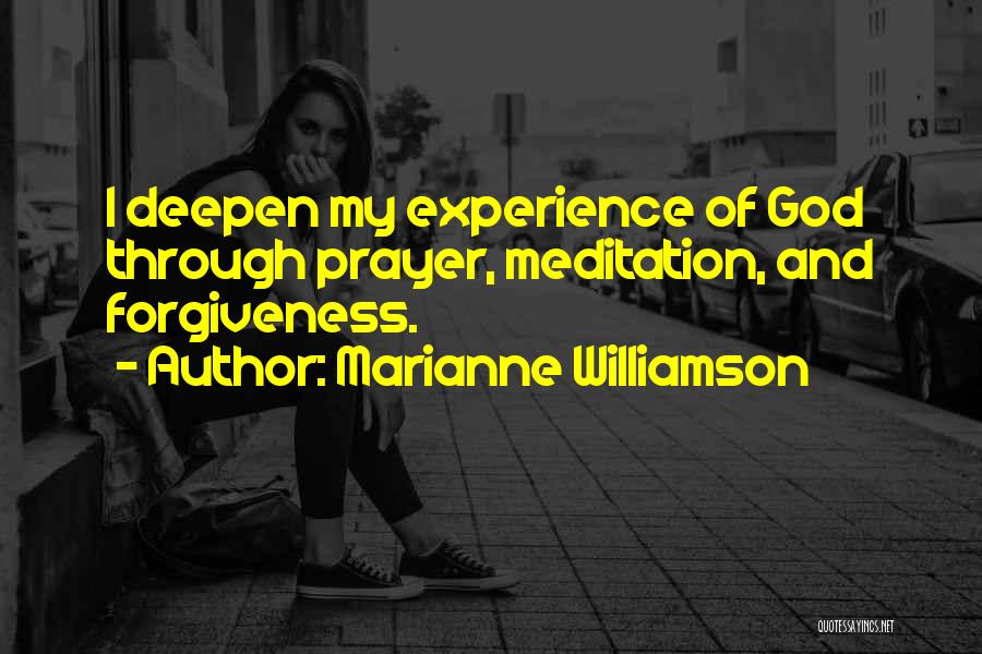 Marianne Williamson Quotes: I Deepen My Experience Of God Through Prayer, Meditation, And Forgiveness.