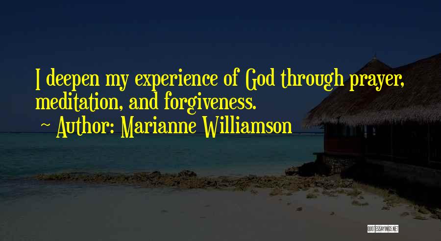 Marianne Williamson Quotes: I Deepen My Experience Of God Through Prayer, Meditation, And Forgiveness.