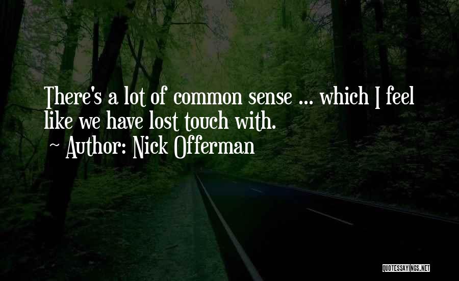 Nick Offerman Quotes: There's A Lot Of Common Sense ... Which I Feel Like We Have Lost Touch With.