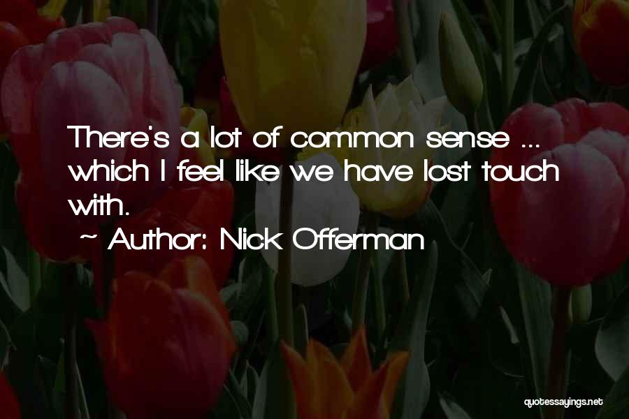 Nick Offerman Quotes: There's A Lot Of Common Sense ... Which I Feel Like We Have Lost Touch With.