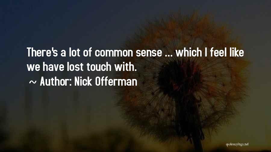 Nick Offerman Quotes: There's A Lot Of Common Sense ... Which I Feel Like We Have Lost Touch With.