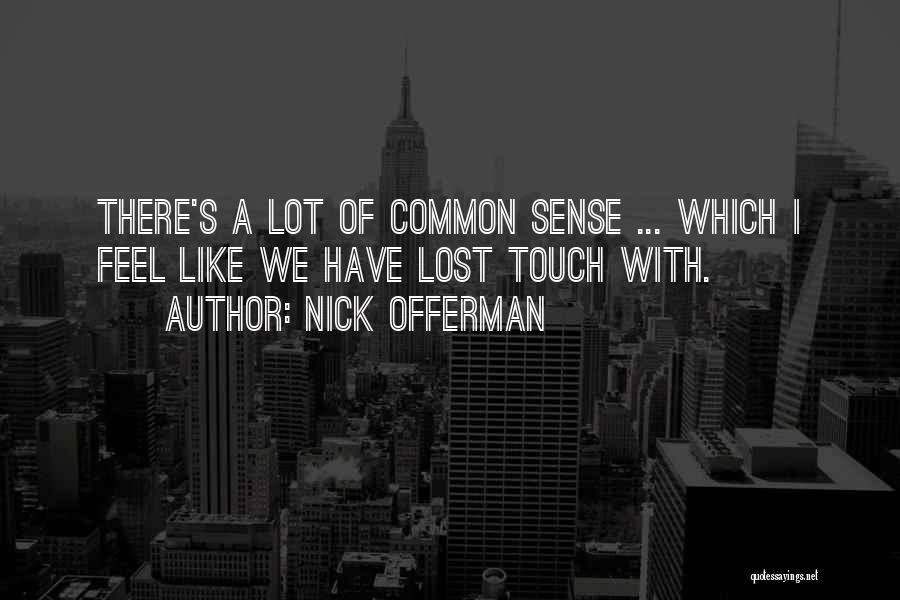 Nick Offerman Quotes: There's A Lot Of Common Sense ... Which I Feel Like We Have Lost Touch With.