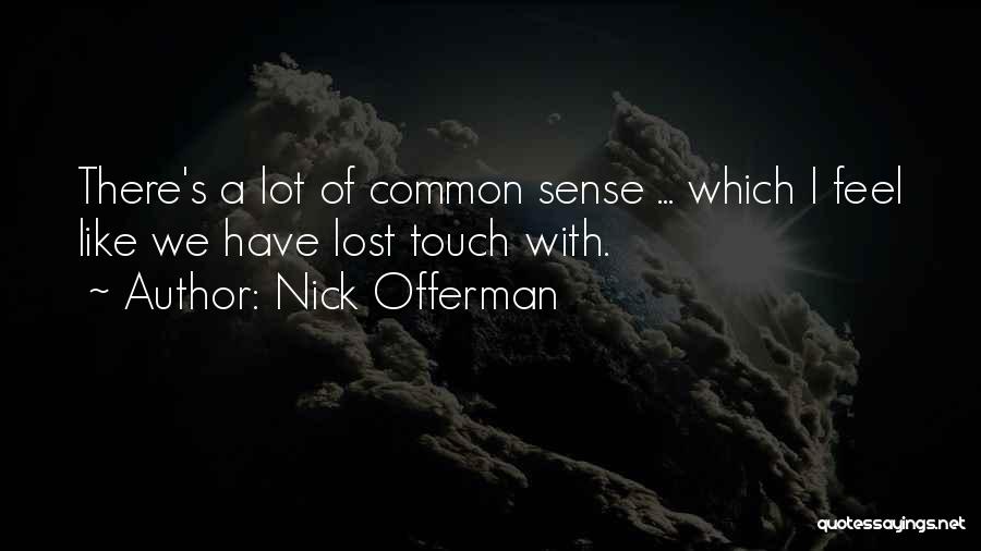 Nick Offerman Quotes: There's A Lot Of Common Sense ... Which I Feel Like We Have Lost Touch With.