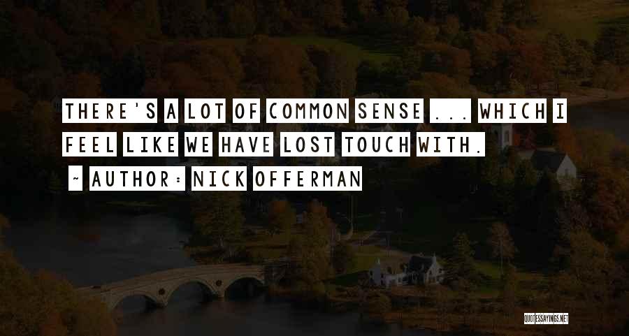 Nick Offerman Quotes: There's A Lot Of Common Sense ... Which I Feel Like We Have Lost Touch With.