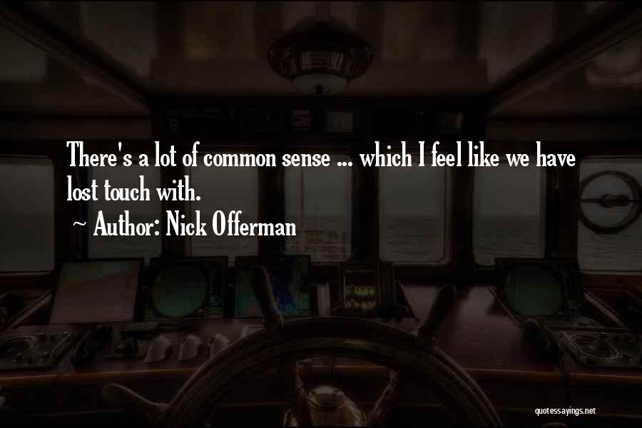Nick Offerman Quotes: There's A Lot Of Common Sense ... Which I Feel Like We Have Lost Touch With.