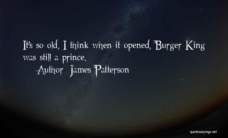 James Patterson Quotes: It's So Old, I Think When It Opened, Burger King Was Still A Prince.
