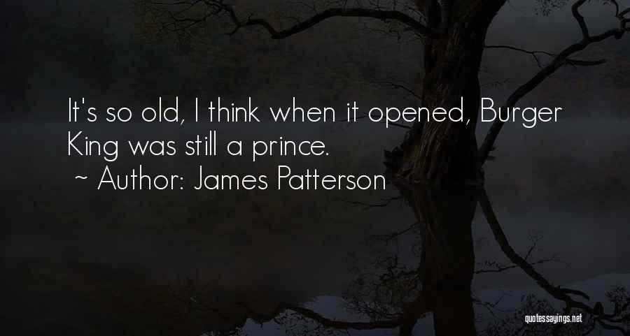 James Patterson Quotes: It's So Old, I Think When It Opened, Burger King Was Still A Prince.