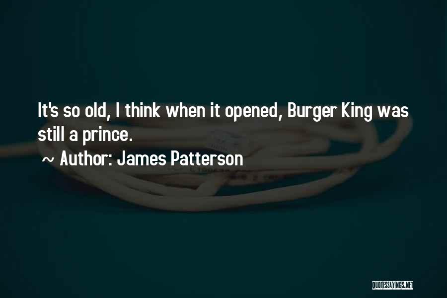 James Patterson Quotes: It's So Old, I Think When It Opened, Burger King Was Still A Prince.