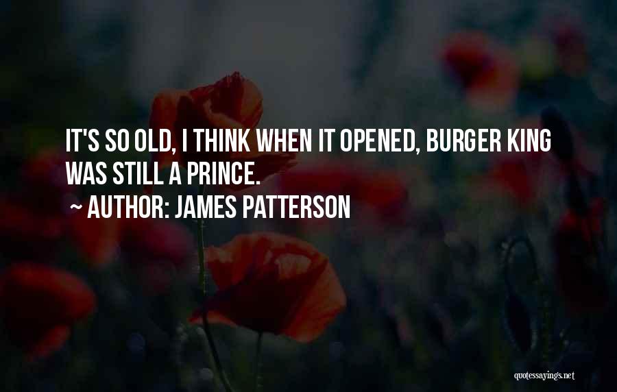 James Patterson Quotes: It's So Old, I Think When It Opened, Burger King Was Still A Prince.